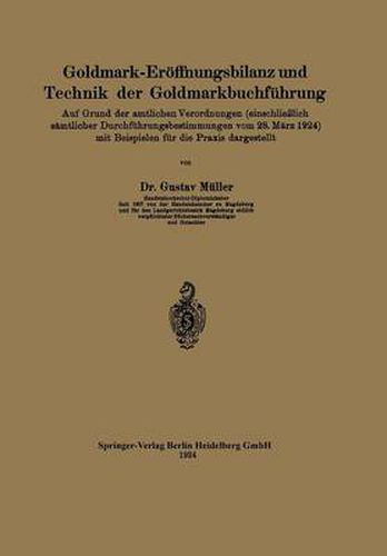 Cover image for Goldmark-Eroeffnungsbilanz Und Technik Der Goldmarkbuchfuhrung: Auf Grund Der Amtlichen Verordnungen (Einschliesslich Samtlicher Durchfuhrungsbestimmungen Vom 28. Marz 1924) Mit Beispielen Fur Die Praxis Dargestellt