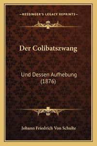 Cover image for Der Colibatszwang: Und Dessen Aufhebung (1876)