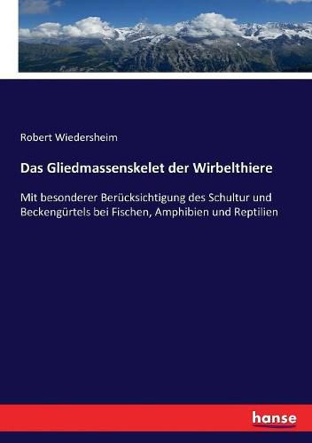 Das Gliedmassenskelet der Wirbelthiere: Mit besonderer Berucksichtigung des Schultur und Beckengurtels bei Fischen, Amphibien und Reptilien