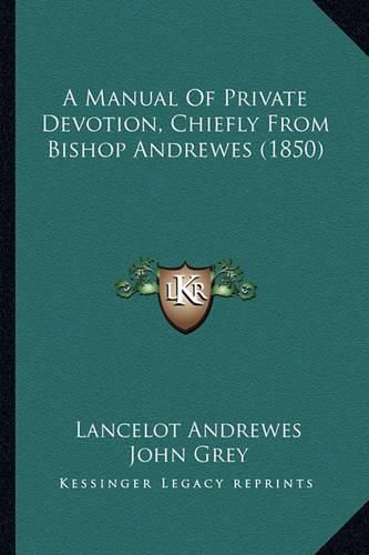 A Manual of Private Devotion, Chiefly from Bishop Andrewes (1850)