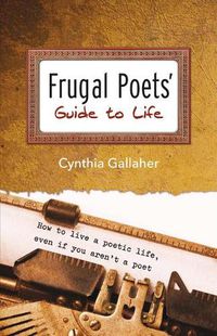 Cover image for Frugal Poets' Guide to Life: How to Live a Poetic Life, Even If You Aren't a Poet