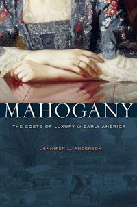 Cover image for Mahogany: The Costs of Luxury in Early America