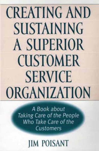 Cover image for Creating and Sustaining a Superior Customer Service Organization: A Book about Taking Care of the People Who Take Care of the Customers