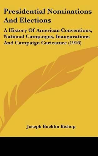 Cover image for Presidential Nominations and Elections: A History of American Conventions, National Campaigns, Inaugurations and Campaign Caricature (1916)