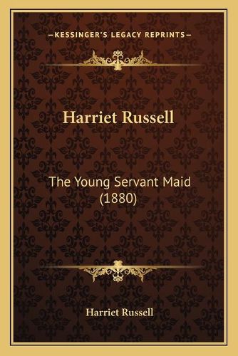 Cover image for Harriet Russell: The Young Servant Maid (1880)