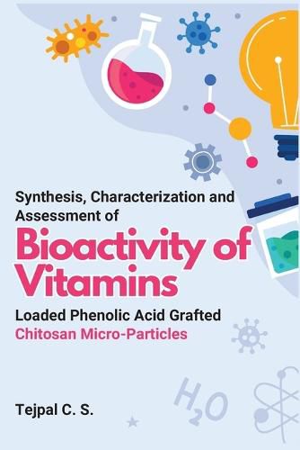 Cover image for Synthesis, Characterization and Assessment of Bioactivity of Vitamins Loaded Phenolic Acid Grafted Chitosan Micro-Particles