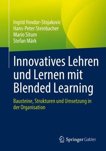 Cover image for Innovatives Lehren und Lernen mit Blended Learning: Bausteine, Strukturen und Umsetzung in der Organisation