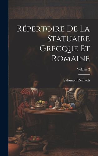 Cover image for Repertoire De La Statuaire Grecque Et Romaine; Volume 2