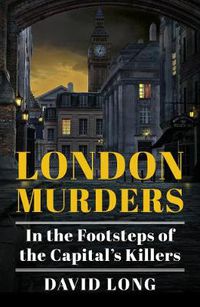 Cover image for London Murders: In the Footsteps of the Capital's Killers