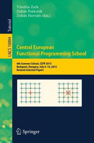 Cover image for Central European Functional Programming School: 6th Summer School, CEFP 2015, Budapest, Hungary, July 6-10, 2015, Revised Selected Papers