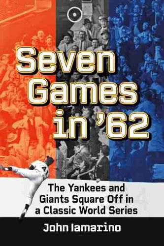 Cover image for Seven Games in '62: The Yankees and Giants Square Off in a Classic World Series