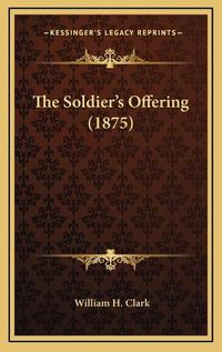 Cover image for The Soldier's Offering (1875)