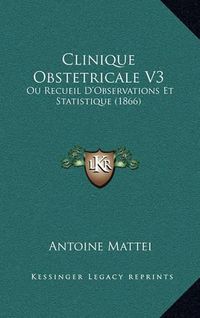 Cover image for Clinique Obstetricale V3: Ou Recueil D'Observations Et Statistique (1866)