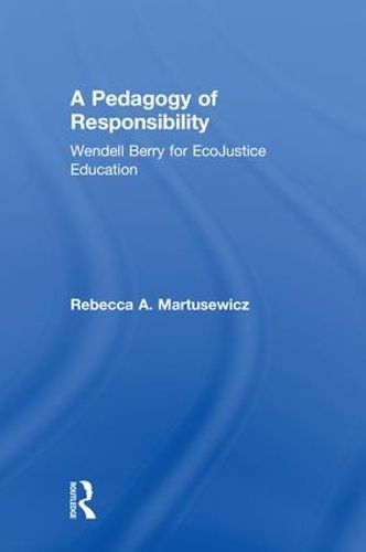 Cover image for A Pedagogy of Responsibility: Wendell Berry for EcoJustice Education