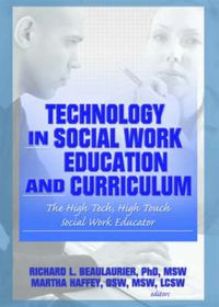 Cover image for Technology in Social Work Education and Curriculum: The High Tech, High Touch Social Work Educator: The High Tech, High Touch Social Work Educator