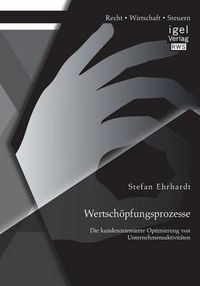 Cover image for Wertschoepfungsprozesse: Die kundenorientierte Optimierung von Unternehmensaktivitaten