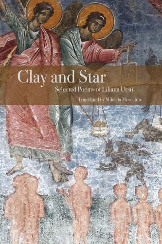 Cover image for Clay and Star: Selected Poems of Liliana Ursu: Selected Poems of Liliana Ursu Translated by Mihaela Moscaliuc