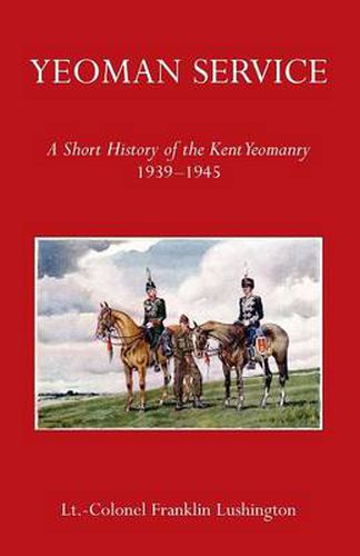 Cover image for Yeoman Service a Short History of the Kent Yeomanry 1939-1945