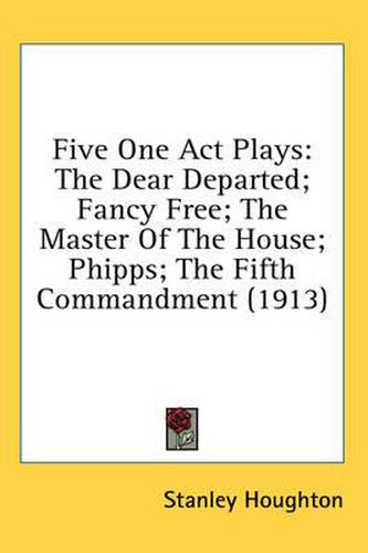 Cover image for Five One Act Plays: The Dear Departed; Fancy Free; The Master of the House; Phipps; The Fifth Commandment (1913)