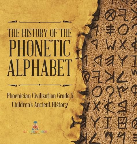 Cover image for The History of the Phonetic Alphabet Phoenician Civilization Grade 5 Children's Ancient History