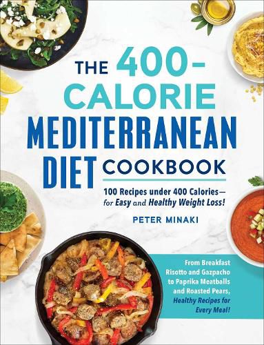 The 400-Calorie Mediterranean Diet Cookbook: 100 Recipes under 400 Calories-for Easy and Healthy Weight Loss!