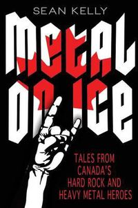 Cover image for Metal on Ice: Tales from Canada's Hard Rock and Heavy Metal Heroes