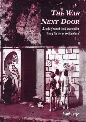 Cover image for The War Next Door: Study of Second Track Interventions During the War in Ex-Yugoslavia
