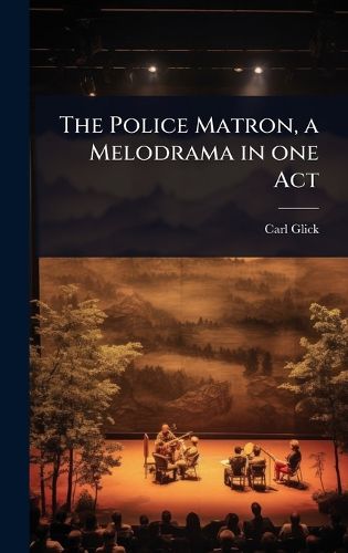 Cover image for The Police Matron, a Melodrama in one Act