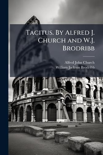 Cover image for Tacitus. by Alfred J. Church and W.J. Brodribb