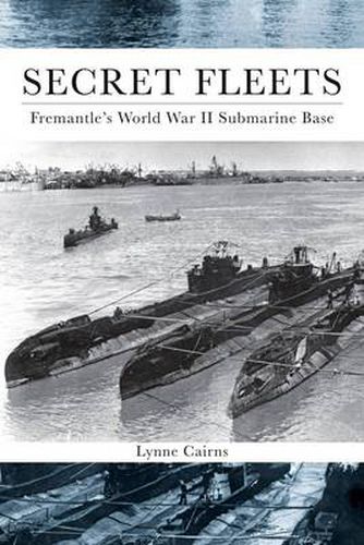 Cover image for Secret Fleets: Fremantle's World War II Submarine Base