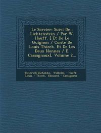 Cover image for Le Sorcier: Suivi de: Lichtenstein / Par W. Hauff. [ Et de Le Guignon / Conte de Louis Thieck. Et de Les Deux Nonnes / E. Cassagnaux], Volume 2...