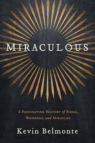 Miraculous: A Fascinating History of Signs, Wonders, and Miracles