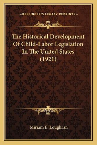 Cover image for The Historical Development of Child-Labor Legislation in the United States (1921)