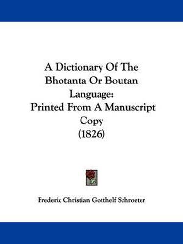 Cover image for A Dictionary Of The Bhotanta Or Boutan Language: Printed From A Manuscript Copy (1826)