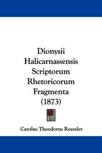 Cover image for Dionysii Halicarnassensis Scriptorum Rhetoricorum Fragmenta (1873)