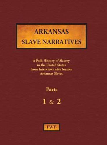 Cover image for Arkansas Slave Narratives - Parts 1 & 2: A Folk History of Slavery in the United States from Interviews with Former Slaves