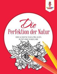 Cover image for Die Perfektion der Natur: Erwachsene Malvorlagen Rosen Buchausgabe