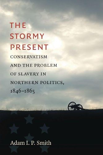 The Stormy Present: Conservatism and the Problem of Slavery in Northern Politics, 1846-1865