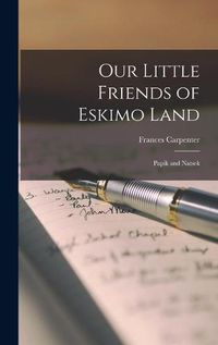 Cover image for Our Little Friends of Eskimo Land: Papik and Natsek