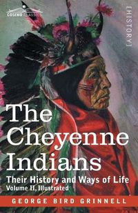 Cover image for The Cheyenne Indians: Their History and Ways of Life, Volume II