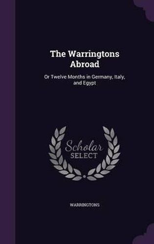 Cover image for The Warringtons Abroad: Or Twelve Months in Germany, Italy, and Egypt