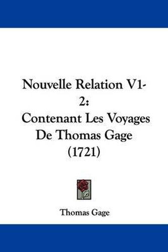 Cover image for Nouvelle Relation V1-2: Contenant Les Voyages De Thomas Gage (1721)