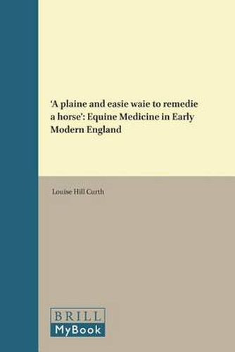 Cover image for 'A plaine and easie waie to remedie a horse': Equine Medicine in Early Modern England