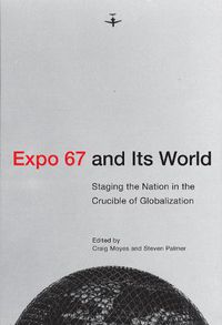 Cover image for Expo 67 and Its World: Staging the Nation in the Crucible of Globalization