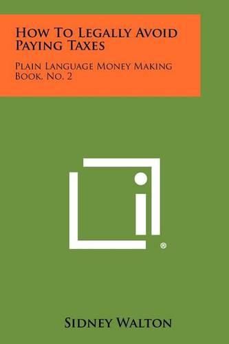 Cover image for How to Legally Avoid Paying Taxes: Plain Language Money Making Book, No. 2