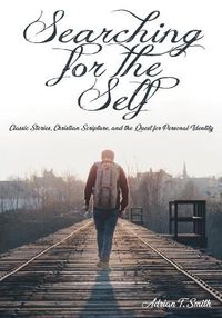 Cover image for Searching for the Self: Classic Stories, Christian Scripture, and the Quest for Personal Identity