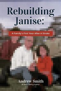 Cover image for Rebuilding Janise: A Family's First Year After A Stroke