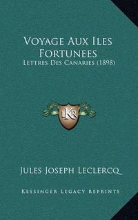 Cover image for Voyage Aux Iles Fortunees: Lettres Des Canaries (1898)