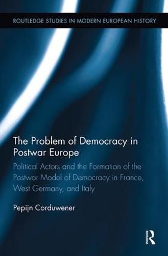 Cover image for The Problem of Democracy in Postwar Europe: Political Actors and the Formation of the Postwar Model of Democracy in France, West Germany and Italy