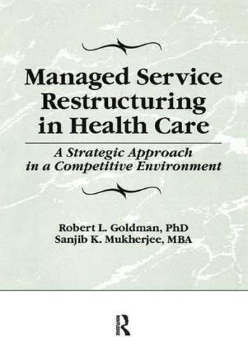 Managed Service Restructuring in Health Care: A Strategic Approach in a Competitive Environment